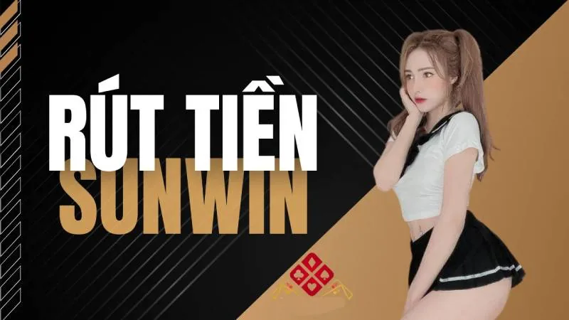 Rút Tiền Sunwin – Thanh Toán Nhanh Gọn, Bảo Mật Tối Đa 1 Rut Tien Sunwin – Thanh Toan Nhanh Gon Bao Mat Toi Da