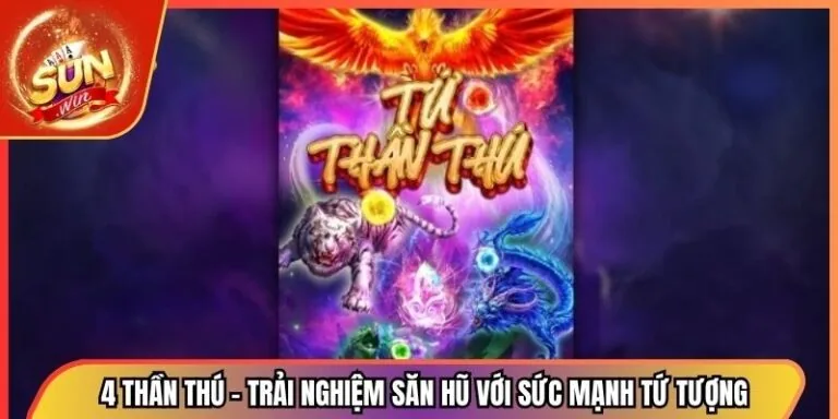 4 thần thú – Trải Nghiệm Săn Hũ Với Sức Mạnh Tứ Tượng