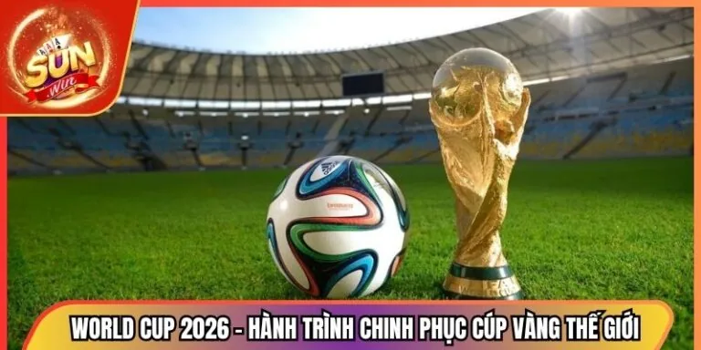 World Cup 2026 - Hành Trình Chinh Phục Cúp Vàng Thế Giới